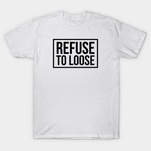 refuse to loose T-Shirt